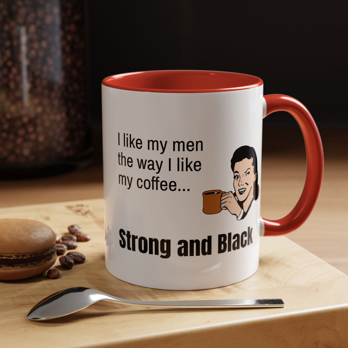 Coffee Mug — "I Like My Men the Way I Like My Coffee... Strong and Black"