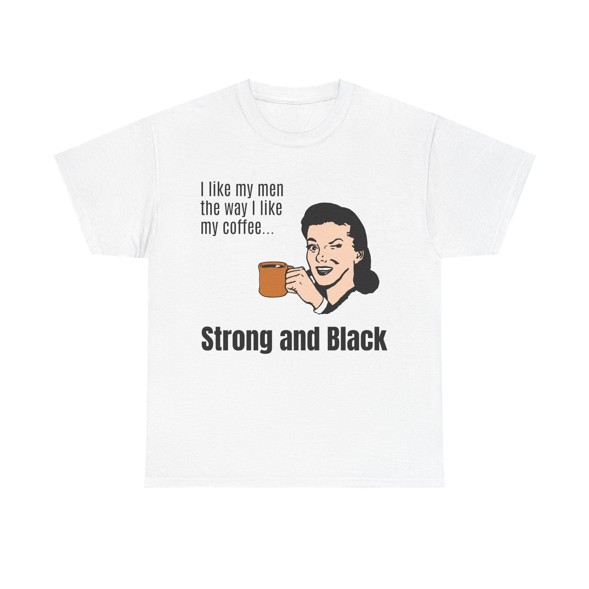 Strong Coffee Funny Quote Tee — I Like My Men the Way I Like My Coffee Shirt