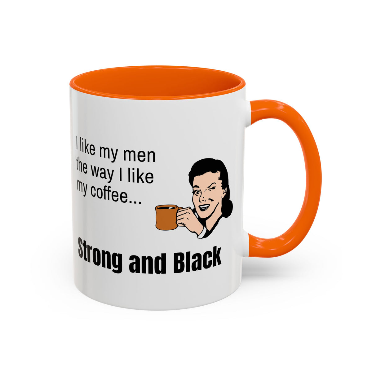 Coffee Mug — "I Like My Men the Way I Like My Coffee... Strong and Black"