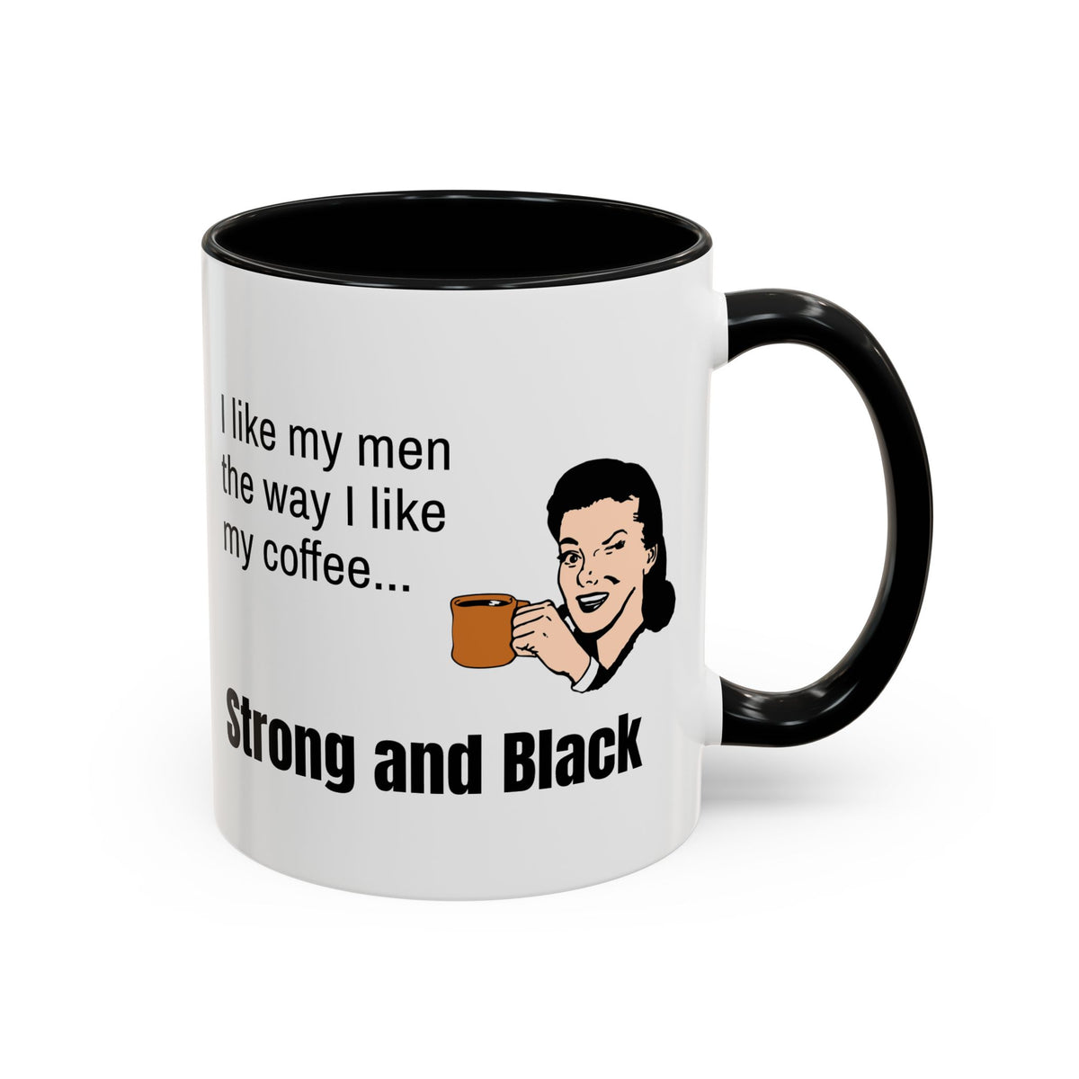 Coffee Mug — "I Like My Men the Way I Like My Coffee... Strong and Black"