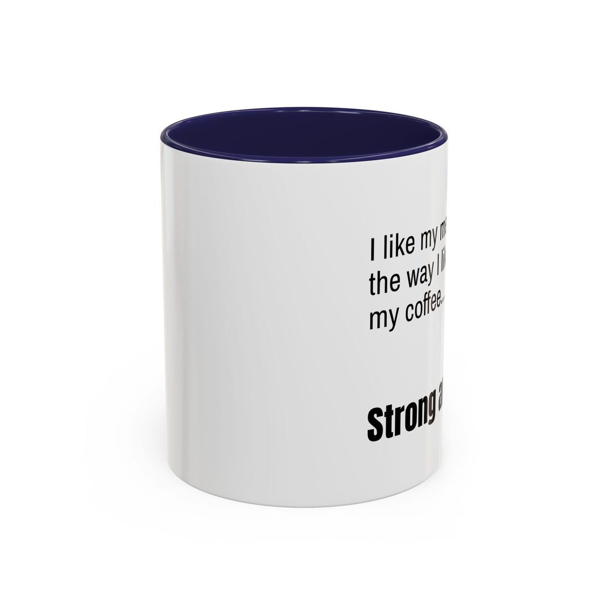 Coffee Mug — "I Like My Men the Way I Like My Coffee... Strong and Black"